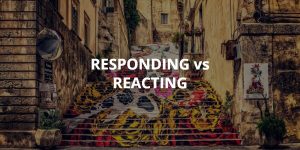 Responding vs Reacting